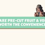 are pre cut fruits and vegetables worth it